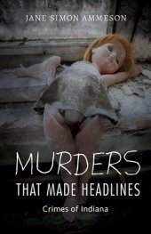 book Murders that Made Headlines: Crimes of Indiana