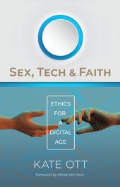 book Sex, Tech, and Faith: Ethics for a Digital Age