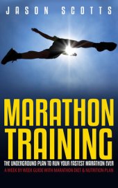 book Marathon Training: The Underground Plan To Run Your Fastest Marathon Ever: A Week by Week Guide With Marathon Diet & Nu