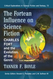 book The Fortean Influence on Science Fiction: Charles Fort and the Evolution of the Genre: Critical Explorations in Science Fiction and Fantasy, Book 73