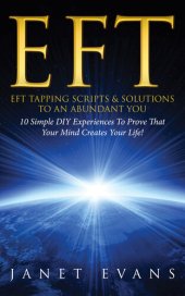 book EFT: EFT Tapping Scripts & Solutions To An Abundant YOU: 10 Simple DIY Experiences To Prove…