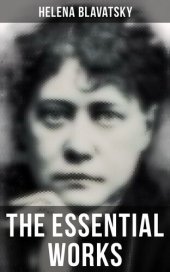 book The Essential Works of Helena Blavatsky: Isis Unveiled, The Secret Doctrine, The Key to Theosophy, The Voice of the Silence, Studies in Occultism, Nightmare Tales (Illustrated)