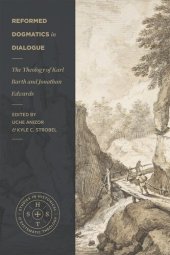 book Reformed Dogmatics in Dialogue: The Theology of Karl Barth and Jonathan Edwards