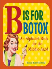 book B is for Botox: An Alphabet Book for the Middle-Aged