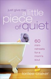 book Just Give Me a Little Piece of Quiet: Daily Getaways for a Mom's Soul