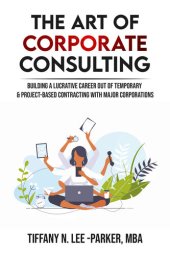 book The Art of Corporate Consulting: Building a lucrative career out of temporary & project based contracting with major corporations