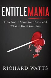 book Entitlemania: How Not to Spoil Your Kids, and What to Do if You Have