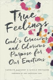 book True Feelings: God's Gracious and Glorious Purpose for Our Emotions