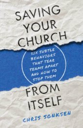 book Saving Your Church from Itself: Six Subtle Behaviors That Tear Teams Apart and How to Stop Them