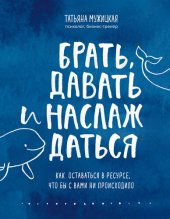 book Брать, давать и наслаждаться. Как оставаться в ресурсе, что бы с вами ни происходило
