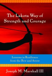 book The Lakota Way of Strength and Courage: Lessons in Resilience from the Bow and Arrow