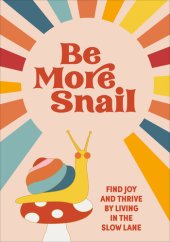 book Be More Snail: find joy and thrive by living in the slow lane