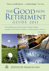 book The Good Non Retirement Guide 2011: Everything You Need to Know About Health Property Investment Leisure Work Pensions and Tax