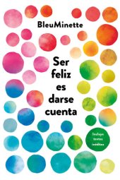 book Ser feliz es darse cuenta: Incluye textos inéditos