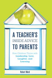 book A Teacher's Inside Advice to Parents: How Children Thrive with Leadership, Love, Laughter, and Learning