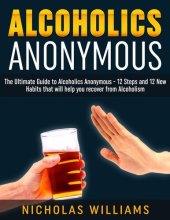 book Alcoholics Anonymous: The Alcoholics Anonymous Guide: 12 Steps and 12 New Habits & Tips that will help you recover from Alcoholism