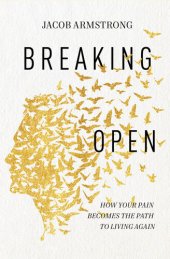 book Breaking Open: How Your Pain Becomes the Path to Living Again