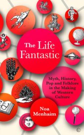 book The Life Fantastic: Myth, History, Pop and Folklore in the Making of Western Culture