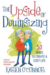 book The Upside of Downsizing: 50 Ways to Create a Cozy Life