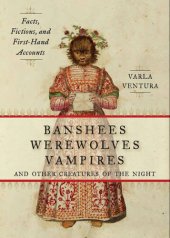 book Banshees, Werewolves, Vampires, and Other Creatures of the Night: Facts, Fictions, and First-Hand Accounts