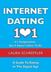 book Internet Dating 101: It's Complicated . . . But It Doesn't Have To Be: The Digital Age Guide to Navigating Your Relationship Through Social Media and Online Dating Sites