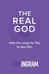 book The Real God: How He Longs for You to See Him