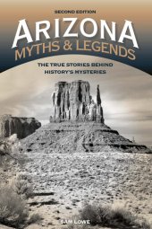 book Arizona Myths and Legends: The True Stories Behind History's Mysteries