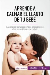 book Aprende a calmar el llanto de tu bebé: Las claves para responder eficazmente a las necesidades de tu hijo