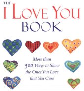 book The "I Love You" Book: More Than 500 Ways to Show the Ones You Love That You Care