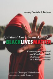 book Spiritual Care in an Age of #BlackLivesMatter: Examining the Spiritual and Prophetic Needs of African Americans in a Violent America