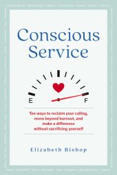 book Conscious Service: Ten ways to reclaim your calling, move beyond burnout, and make a difference without sacrificing yourself