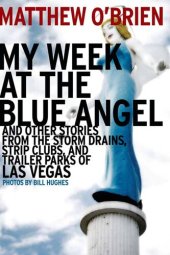 book My Week at the Blue Angel: And Other Stories from the Storm Drains, Strip Clubs, and Trailer Parks of Las Vegas