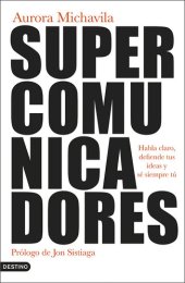 book Supercomunicadores: Habla claro, defiende tus ideas y sé siempre tú