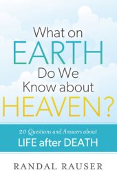 book What on Earth Do We Know about Heaven?: 20 Questions and Answers about Life After Death