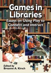 book Games in Libraries: Essays on Using Play to Connect and Instruct