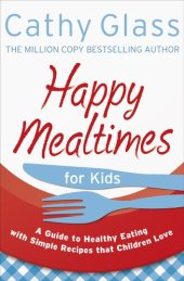 book Happy Mealtimes for Kids: A Guide To Making Healthy Meals That Children Love