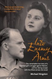 book Into Enemy Arms: The Remarkable True Story of a German Girl's Struggle Against Nazism, and Her Daring Escape With the Allied Airman She Loved