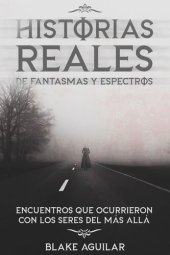 book Historias Reales de Fantasmas y Espectros: Encuentros que Ocurrieron con los Seres del más Allá