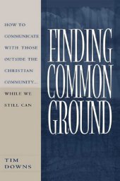 book Finding Common Ground: How to Communicate With Those Outside the Christian Community...While We  Still Can.