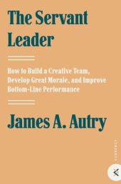 book The Servant Leader: How to Build a Creative Team, Develop Great Morale, and Improve Bottom-Line Perf ormance