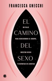 book El camino del sexo: Un viaje para redescubrir el cuerpo, nuestro deseo y disfrutar en libertad