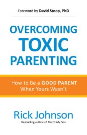 book Overcoming Toxic Parenting: How to Be a Good Parent When Yours Wasn't