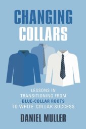 book CHANGING COLLARS: Lessons in Transitioning from Blue-Collar Roots to White-Collar Success