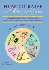 book How to Raise a Billionaire Genius: Guarantee Your Crying Poop Monster Grows Up to be Better Than All the Other Kids