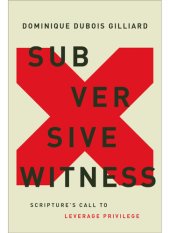 book Subversive Witness: Scripture's Call to Leverage Privilege