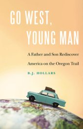 book Go West, Young Man: A Father and Son Rediscover America on the Oregon Trail