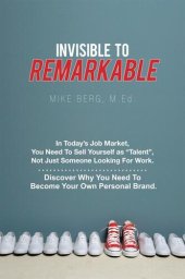 book Invisible to Remarkable: In Today's Job Market, You Need To Sell Yourself as "Talent", Not Just Someone Looking For Work.