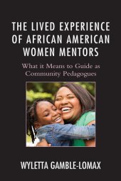 book The Lived Experience of African American Women Mentors: What it Means to Guide as Community Pedagogues