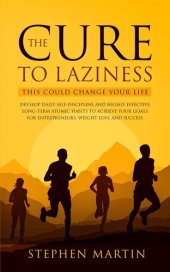 book The Cure to Laziness (This Could Change Your Life): Develop Daily Self-Discipline and Highly Effective Long-Term Atomic Habits to Achieve Your Goals for Entrepreneurs, Weight Loss, and Success