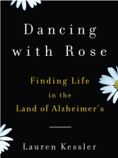 book Dancing with Rose: Finding Life in the Land of Alzheimer's